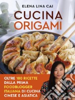 Cucina origami: Oltre 100 ricette cinesi e asiatiche alla portata di tutti. E-book. Formato EPUB