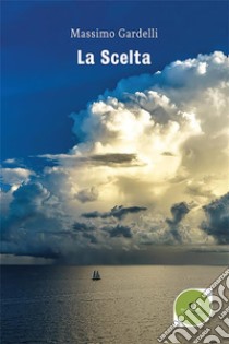 La Scelta. E-book. Formato EPUB ebook di Massimo Gardelli