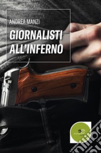 Giornalisti all’inferno. E-book. Formato Mobipocket ebook di Manzi Andrea