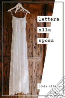 Lettera alla sposa. E-book. Formato Mobipocket ebook di Licia Allara