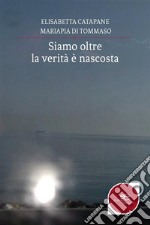 Siamo oltre: la verità è nascosta. E-book. Formato Mobipocket ebook