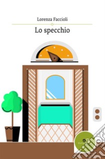 Lo specchio. E-book. Formato Mobipocket ebook di Lorenza Faccioli