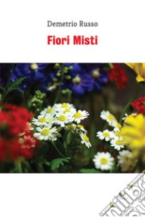 Fiori misti. E-book. Formato Mobipocket ebook di Demetrio Russo