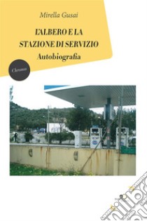 L’albero e la stazione di servizio. E-book. Formato Mobipocket ebook di Mirella Gusai