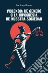 Violencia de género o la hipocresía de nuestra sociedad. E-book. Formato Mobipocket ebook di Juan Serrano Herreros