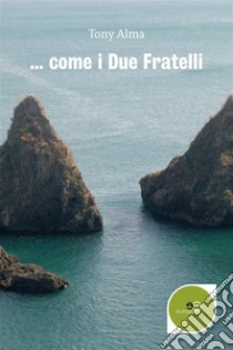 ... come i due fratelli. E-book. Formato Mobipocket ebook di Tony Alma