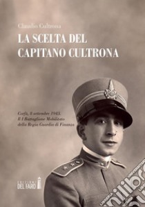 La scelta del Capitano CultronaCorfù, 8 settembre 1943. Il I Battaglione Mobilitato della Regia Guardia di Finanza. E-book. Formato EPUB ebook di Claudio Cultrona