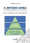 Il Metodo GMBA: Golden Mindsets, Golden Behaviours and Golden Assets. E-book. Formato EPUB ebook di Alessandro Galavotti