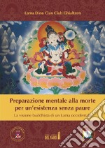 Preparazione mentale alla morte per un’esistenza senza paure. La visione buddhista di un Lama occidentale. E-book. Formato EPUB