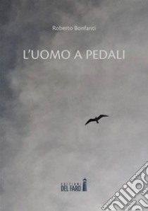 L’uomo a pedali. E-book. Formato EPUB ebook di Roberto Bonfanti