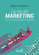 La via del marketing per la trasformazione digitale. E-book. Formato EPUB ebook