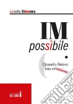 IMpossibile. ??Quando finisce una relazione. E-book. Formato EPUB ebook