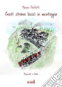 Genti strane lassù in montagna . E-book. Formato Mobipocket ebook di Mauro Perfetti