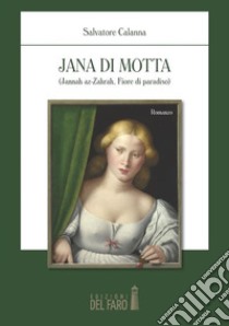 Jana di Motta (Jannah az-Zahrah Fiore di paradiso ). E-book. Formato Mobipocket ebook di Salvatore Calanna