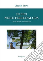 In bici nelle terre d’acqua tra Piemonte e Lombardia. E-book. Formato Mobipocket