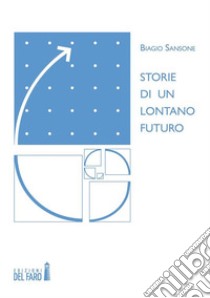 Storie di un lontano futuro . E-book. Formato Mobipocket ebook di Biagio Sansone