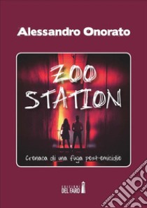 Zoo Station. Cronaca di una fuga post omicidio. E-book. Formato EPUB ebook di Alessandro Onorato