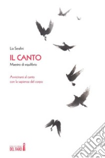 Il canto, maestro di equilibrio Avvicinarsi al canto con la sapienza del corpo. E-book. Formato EPUB ebook di Lia Serafini