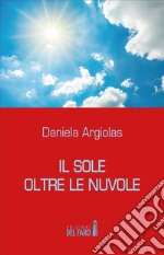 Il sole oltre le nuvole. Il profondo dolore vissuto diviene testimonianza di vita. E-book. Formato EPUB