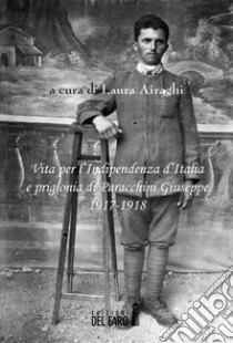 Vita per l’Indipendenza d’Italia e prigionia di Paracchini Giuseppe. E-book. Formato EPUB ebook di Laura Airaghi