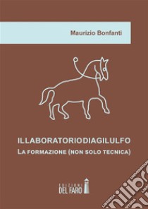 Il laboratorio di Agilulfo. La formazione (non solo tecnica). E-book. Formato Mobipocket ebook di Maurizio Bonfanti