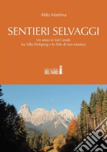 Sentieri selvaggi. Un anno in Val Canali, tra Villa Welsperg e le Pale di San Martino. E-book. Formato EPUB ebook di Aldo Martina