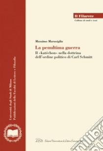 La Penultima Guerra: Il concetto di katéchon nella Dottrina dell'Ordine Politico di Carl Schmitt. E-book. Formato EPUB ebook di Massimo Maraviglia