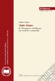 Agon logon: Il Protagora di Platone fra Eristica e Commedia. E-book. Formato PDF ebook di Andrea Capra