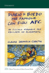 Diario di Bordo per Famiglie con Figli APC: Un Piccolo Manuale per Educare un Plusdotato. E-book. Formato EPUB ebook di Claudia Jankech-Caretta