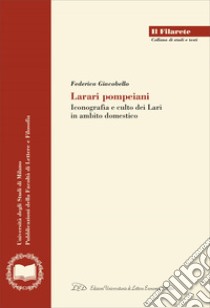 Larari Pompeiani: Iconografia e Culto dei Lari in Ambito Domestico. E-book. Formato PDF ebook di Federica Giacobello