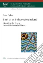 Birth of an independent Ireland: Moulding young in the Irish periodical press. E-book. Formato EPUB ebook