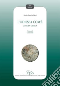 L'Odissea com'e' - Vol. I: Lettura critica - Canti I-XII. E-book. Formato PDF ebook di Mario Zambarbieri