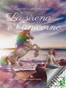 La sirena e l'unicorno. E-book. Formato EPUB ebook di Palermo Achiropita Lina