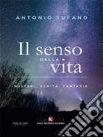 Il senso della vita Misteri, verità, fantasie. E-book. Formato EPUB ebook