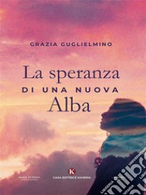 La speranza di una nuova Alba. E-book. Formato EPUB ebook di Grazia Guglielmino