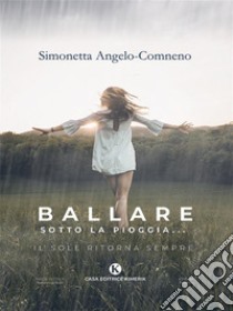 Ballare sotto la pioggia…. E-book. Formato EPUB ebook di Simonetta Angelo Comneno