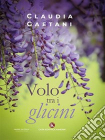 Volo tra i glicini. E-book. Formato EPUB ebook di Claudia Gaetani