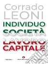 Individuo Società Lavoro Capitale. E-book. Formato EPUB ebook di Corrado Leoni