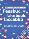 Fessbuc, fakebook, faccebbùBreve saggio sul fenomeno sociologico più invasivo (e invadente) del millennio. E-book. Formato EPUB ebook