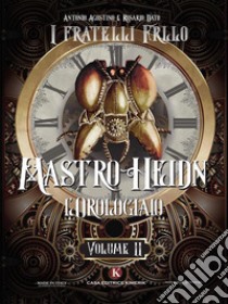 Mastro Heidn l'Orologiaio Vol. IIVol. II. E-book. Formato EPUB ebook di I fratelli Frllo Agostino Antonio e Dato Rosario