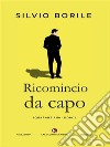 Ricomincio da capo. E-book. Formato EPUB ebook di Silvio Borile