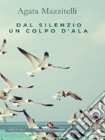 Dal silenzio un colpo d'ala. E-book. Formato EPUB ebook