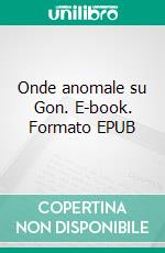 Onde anomale su Gon. E-book. Formato EPUB ebook