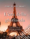 L'era della ghirlandaQuando Parigi brucia nel cuore. E-book. Formato EPUB ebook