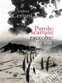 Parole scartate raccolte sulla via. E-book. Formato EPUB ebook di Andrea Ceriani