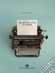 Quarant'anni in versi. E-book. Formato EPUB ebook di Francesco Basile