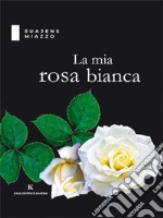 La mia rosa bianca. E-book. Formato EPUB ebook