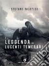 La leggenda dei lucenti temerari. E-book. Formato EPUB ebook