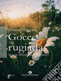 Gocce di rugiada sulle spine del mondo. E-book. Formato EPUB ebook di Maria Alberti