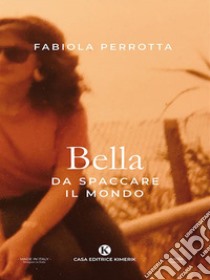 Bella da spaccare il mondo. E-book. Formato EPUB ebook di Fabiola Perrotta